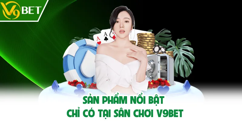 Sản phẩm nổi bật tại V9BET